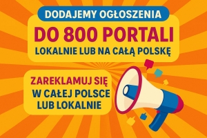 Dodajemy ogłoszenia  - do 800 portali, lokalnie lub w całej Polsce
